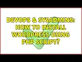DevOps SysAdmins How to install wordpress using php script