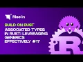 Associated Types in Rust Leveraging Generics Effectively Build on Rust