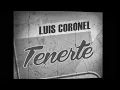 Luis Coronel `Tenerte' LETRA