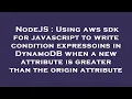 NodeJS Using aws sdk for javascript to write condition expressoins in DynamoDB when a new attribut