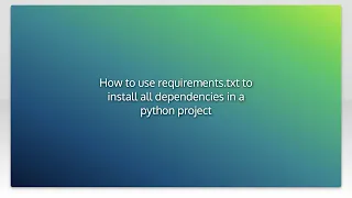 How to use requirements txt to install all dependencies in a python project
