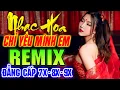 Download Lagu CHỈ YÊU MÌNH EM Remix - Liên Khúc Nhạc Hoa Lời Việt Remix NỔI TIẾNG MỘT THỜI 7X 8X 9X