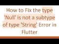 How to Fix the type Null is not a subtype of type String Error in Flutter