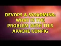 DevOps SysAdmins What is the problem with this apache config 2 Solutions