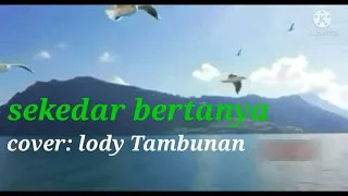 Download sekedar bertanya_cover_lody Tambunan,@MargajatiAkbar MP3