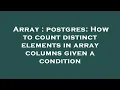 Array postgres How to count distinct elements in array columns given a condition