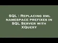 SQL Replacing xml namespace prefixes in SQL Server with XQuery