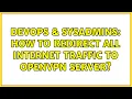DevOps SysAdmins How to redirect all Internet traffic to OpenVPN Server 2 Solutions