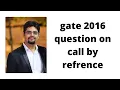 gate 2016 question on call by refrence