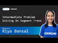 Unacademy Class Intermediate Problem Solving On Segment Trees Riya Bansal