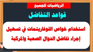 حصري جدا استخدام خواص اللوغاريتمات في تسهيل إجراء تفاضل الدوال الصعبة والمركبة 