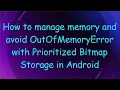 How to manage memory and avoid OutOfMemoryError with Prioritized Bitmap Storage in Android