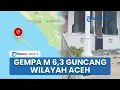 Aceh dan Sekitar Diguncang Gempa Tektonik M 6,3! Pusat Gempa Berada di Laut, Kedalaman 10 Km