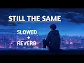 STILL THE SAME - SLOWED + REVERB | KING & ABHIJAY SHARMA | #king #slowedandreverb #reverbnav