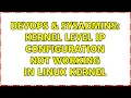 DevOps SysAdmins Kernel level IP configuration not working in Linux kernel 2 Solutions