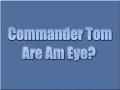 Commander Tom - Are Am Eye?