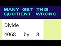 Divide 4068 by 8 many get this quotient wrong