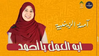 ايه العمل يا احمد آمنة الزينبية 