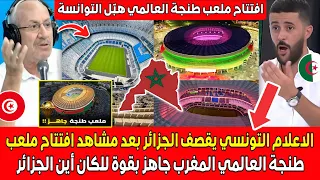 الاعلام التونسي يقصف الجزائر بعد مشاهدة افتتاح ملعب طنجة العالمي المغرب جاهز بقوة للكان أين الجزائـر 