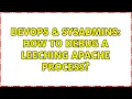 DevOps SysAdmins How to debug a leeching apache process 2 Solutions