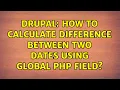 Drupal How to calculate difference between two dates using Global PHP field