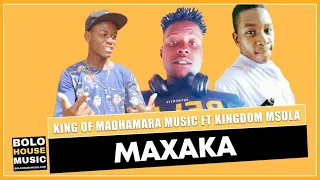 king of madhamara maxaka ft kingdom msola original 