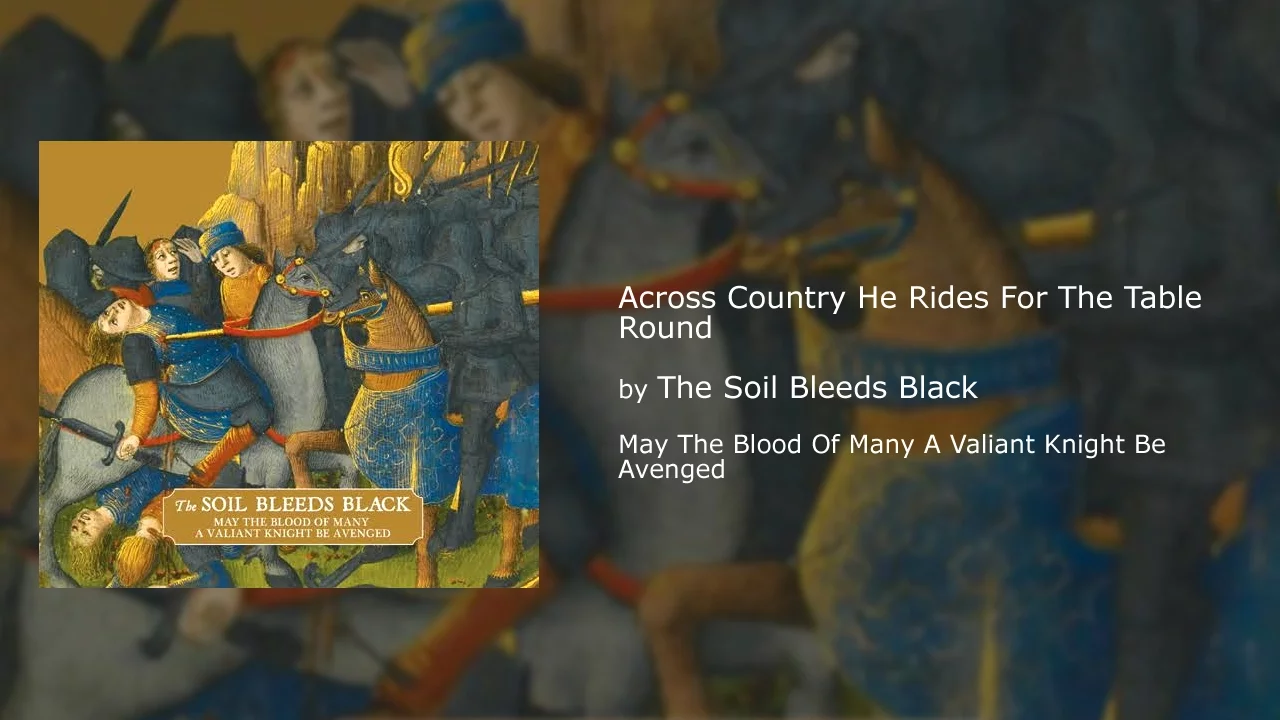 The Soils Bleeds Black - Across Country He Rides For The Table Round The Soils Bleeds Black - Across Country He Rides For The Table Round