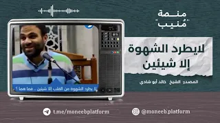 لايطرد الشهوة إلا شيئين    الدكتور خالد ابو شادي دندنها