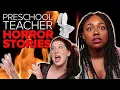Preschool Teachers Share Horror Stories