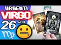 Virgo URGENT DON T SAY ANYTHING TO ANYONE PLEASE horoscope for today APRIL 26 2026