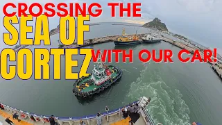 CROSSING THE SEA OF CORTEZ AGAIN ⛴️ but with our CAR!