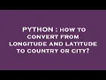 PYTHON how to convert from longitude and latitude to country or city