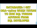 Databases I get ORA-13605 when trying to run SQL Tuning Advisor from SQL Developer 2 Solutions