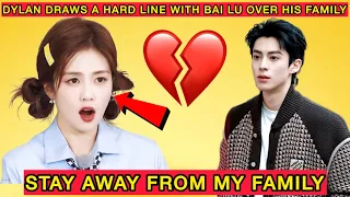 Dylan Wang Tells bai Lu to Stay Away From His Family Fans Shocked