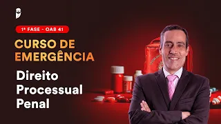 1ª Fase: OAB 41 - Curso de Emergência - Direito Processual Penal