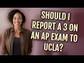 Should I report a 3 on an AP exam to UCLA