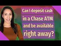 Can I deposit cash in a Chase ATM and be available right away
