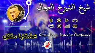 CHEB ADJEL 2023 3chektha Mkafel شيخ الشيوخ العجال Ft حابيبو عشقتها مقفل سربولي نستهل 