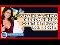 Why Is Caching Personalized Content Hard For CDNs - Internet Infrastructure Explained