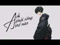 Download Lagu Anh Phải Sống Thế Nào (Lofi) - Nhật Phong