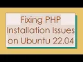 Fixing PHP Installation Issues on Ubuntu 22 04
