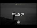 [LETRA] Entre Tú Y Yo [Yo no buscaba amores nuevosNi un romance improvisado]
