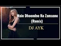 Lagu Main Dhoondne Ko Zamaane  Mein Remix | Dj Ayk | Arijit Singh | Heartless | Adhyayan Suman