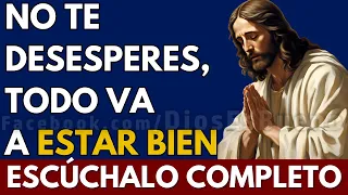 DIOS TE DICE HOY: NO TE DESESPERES, TODO VA A ESTAR BIEN