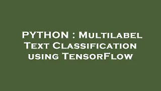 PYTHON Multilabel Text Classification using TensorFlow