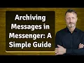 Archiving Messages in Messenger A Simple Guide