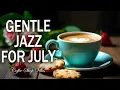 Download Lagu Gentle Jazz July☕ Relaxing Sweet Piano Jazz Music \u0026 July Bossa Nova for Study, Work, Focus