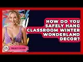 How Do You Safely Hang Classroom Winter Wonderland Decor - Your Crafty Classroom