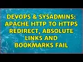 DevOps SysAdmins Apache HTTP to HTTPS redirect absolute links and bookmarks fail