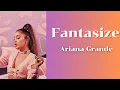 Download Lagu Fantasize - Ariana Grande (lyrics)